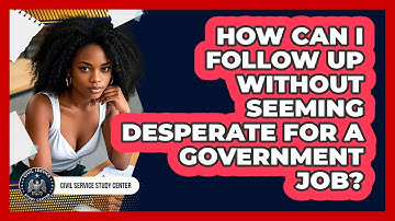 How Can I Follow Up Without Seeming Desperate For A Government Job? - Civil Service Study Center
