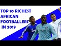 Top 10 Richest Footballers in Africa 2019