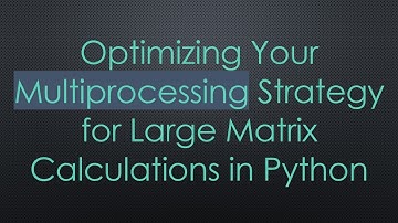 Optimizing Your Multiprocessing Strategy for Large Matrix Calculations in Python