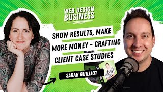 Show Results, Make More Money  Crafting Client Case Studies with Sarah Guilliot