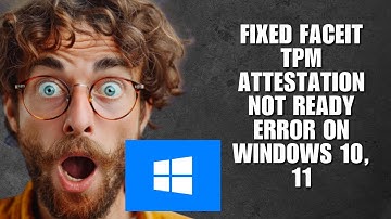 Fixed Faceit TPM Attestation Not Ready Error On Windows 10, 11 (Error Fix Guide)