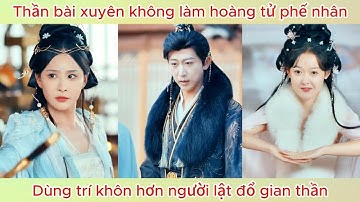 Thần bài xuyên không làm hoàng tử phế nhân, dùng trí khôn hơn người lật đổ gian thần.