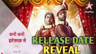 Kabhi Kabhi Ittefaq Se Release Date Reveal Star Plus New Serial 2021
