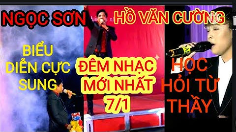 ĐÊM DIỄN MỚI NHẤT 7/1 NGỌC SƠN QUÁ ĐỈNH  HỒ VĂN CƯỜNG HỌC HỎI ĐIỀU NÀY TỪ THẦY MÌNH