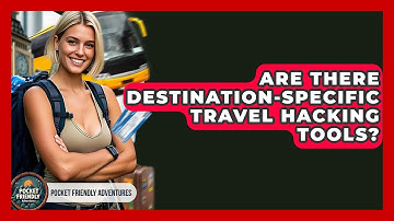 Are There Destination-specific Travel Hacking Tools? - Pocket Friendly Adventures