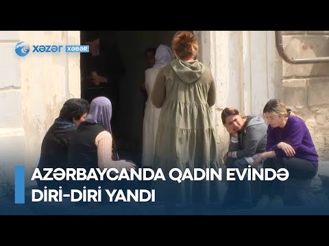 Azərbaycanda qadın evində diri-diri YANDI - Görün kimdir