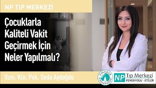 Çocuklarla Kaliteli Vakit Geçirmek İçin Neler Yapılmalı?