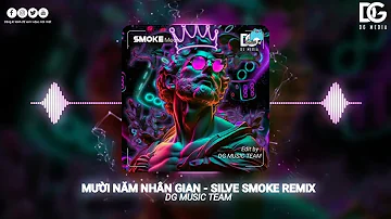 MƯỜI NĂM NHÂN GIAN - SILVER SMOKE REMIX || NHẠC HOA HOT TIK TOK 2023