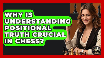 Why Is Understanding Positional Truth Crucial In Chess? - The Chess Codex