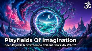 Playfields Of Imagination | Deep Psychill & Downtempo Chillout News Mix Vol. 112