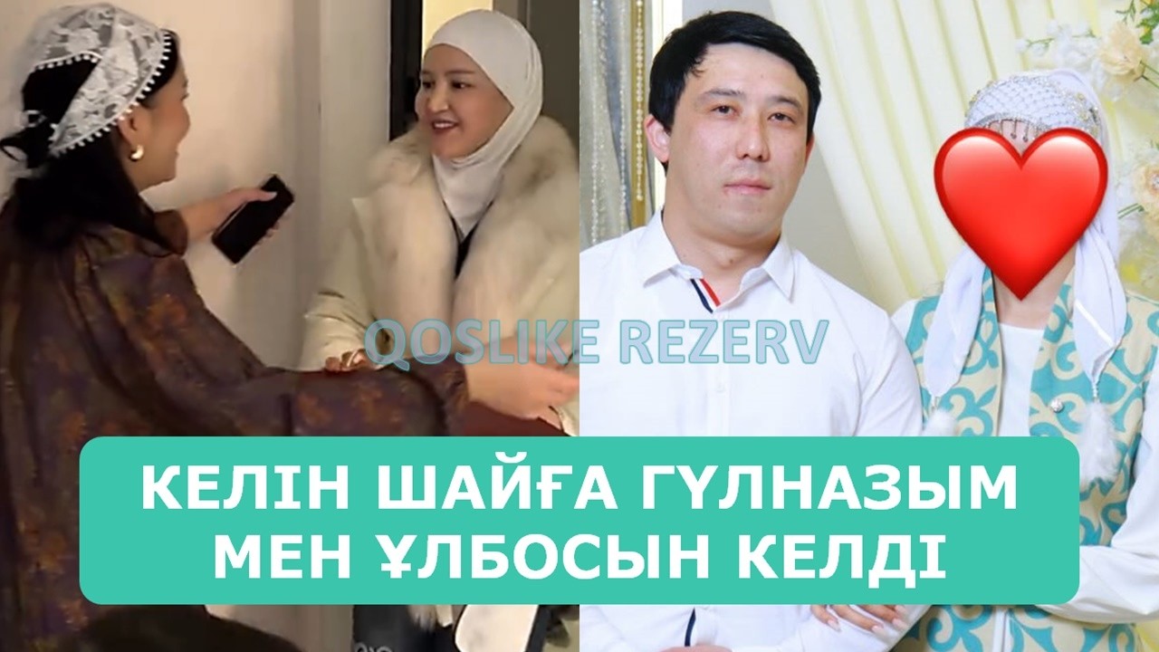 КЕЛІН ШАЙҒА ГҮЛНАЗЫМ МЕН ҰЛБОСЫН КЕЛДІ АРДАҚТЫЛАРЫМ
