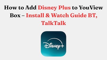 How to Add Disney Plus to YouView Box – Install & Watch Guide BT, TalkTalk