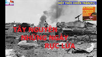 F10(P1) TÂY NGUYÊN NHỮNG NGÀY RỰC LỬA / Một Thời Chiến Trận / hồi ức / kccm