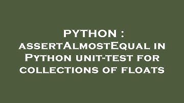 PYTHON : assertAlmostEqual in Python unit-test for collections of floats
