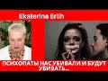 ПСИХОПАТЫ. НАС УБИВАЛИ И БУДУТ УБИВАТЬ. Екатерина Эрлих