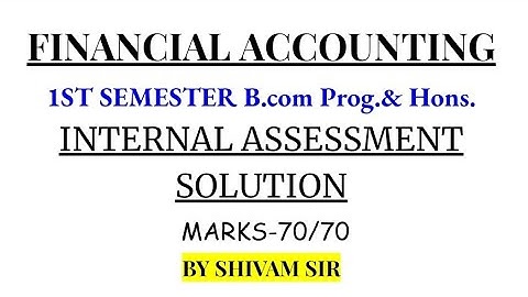 FINANCIAL ACCOUNTING INTERNAL SEMESTER 1ST ( B.COM PROG.& HONS.) ASSESSMENT SOLUTION 💯🔥