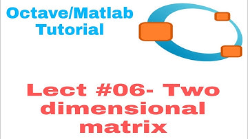 Lecture #06- Two dimensional matrix in octave/matlab
