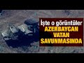 Azerbaycan Vatan Savunmasında! İşte o görüntüler