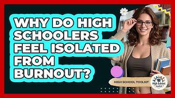 Why Do High Schoolers Feel Isolated From Burnout? - High School Toolkit