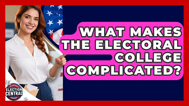What Makes The Electoral College Complicated? - Election Central Channel