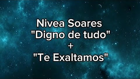 Nivea Soares - Digno de tudo + Te exaltamos