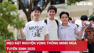 Mẹo đặt nguyện vọng thông minh mùa tuyển sinh 2025 | Báo Lao Động