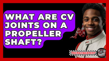 What Are CV Joints On A Propeller Shaft? - The Racing Xpert