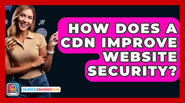 How Does A CDN Improve Website Security? - SearchEnginesHub.com