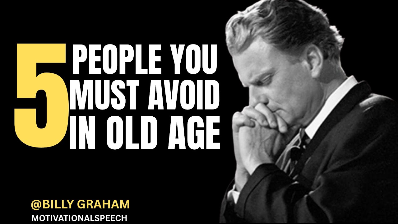 5 PEOPLE YOU MUST AVOID IN OLD AGE — Billy Graham