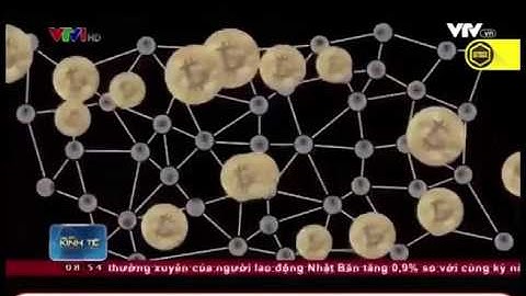 Blockchain là gì - Bức tranh toàn cảnh về Blockchain - Bản tin VTV