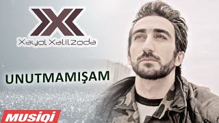 Xəyal Xəlilzadə - Unutmamışam / 2011 Resimi