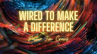 Wednesday Night with Pastor Jim Crews - &quot;Wired To Make a Difference&quot;
