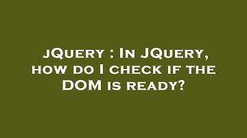 jQuery : In JQuery, how do I check if the DOM is ready?