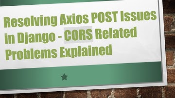 Resolving Axios POST Issues in Django - CORS Related Problems Explained