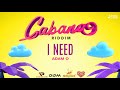 Adam o  i need cabana riddim  2021 soca  official audio