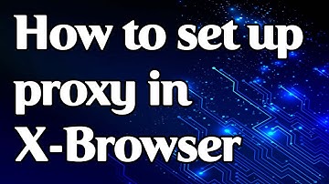 How to set up proxy in X-Browser