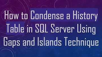 How to Condense a History Table in SQL Server Using Gaps and Islands Technique