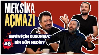 Senin İçin Kusursuz Bir Gün Nedir? | Meksika Açmazı #6