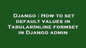 Django : How to set default values in TabularInline formset in Django admin