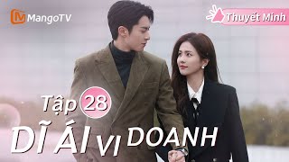 [Thuyết Minh ] DĨ ÁI VI DOANH - Tập 28 | Phim Ngôn Tình Hay Nhất Năm 2024 | Bạch Lộc, Vương Hạc Đệ