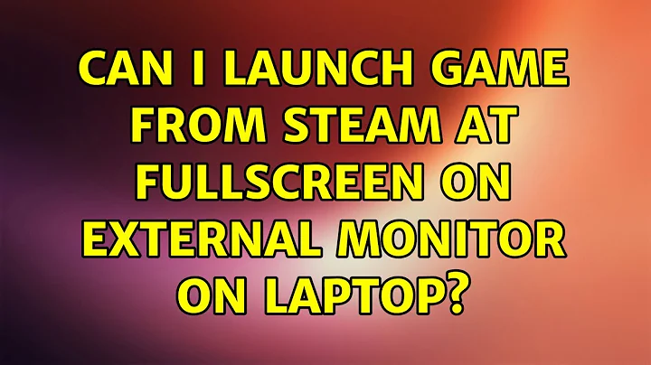 Can I launch game from steam at fullscreen on external monitor on laptop? (2 Solutions!!)