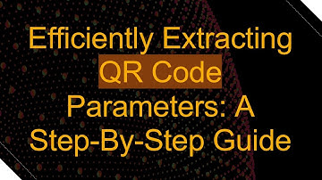 Efficiently Extracting QR Code Parameters: A Step-By-Step Guide