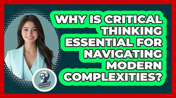 Why Is Critical Thinking Essential For Navigating Modern Complexities? - Philosophy Beyond