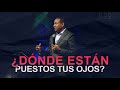 ¿Dónde están  puestos tus ojos? | Pastor Juan Carlos Harrigan