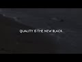 Quality is the new black