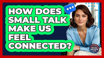 How Does Small Talk Make Us Feel Connected? - Social Success Club