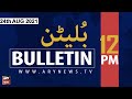 ARY News | Bulletin | 12 PM | 24th August 2021