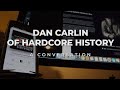 Dan Carlin of Hardcore History | A Conversation