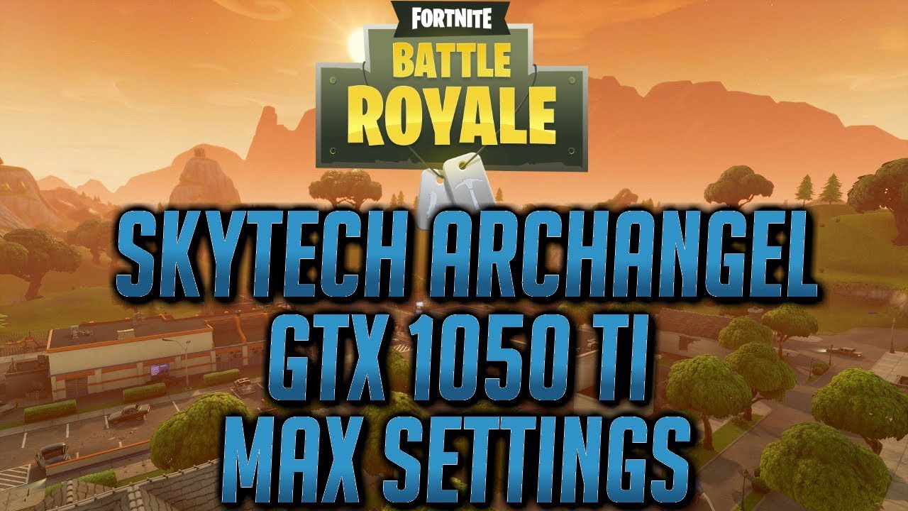 fortnite gtx 1050 ti settings - skytech archangel gtx 1050 ti fortnite max settings  skytech archangel gtx 1050 ti fortnite max settings - fortnite gtx 1050 ti settings