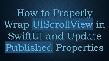 How to Properly Wrap UIScrollView in SwiftUI and Update Published Properties